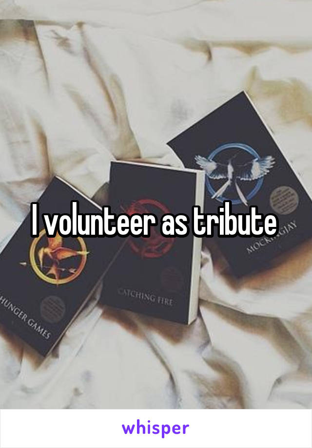 I volunteer as tribute 