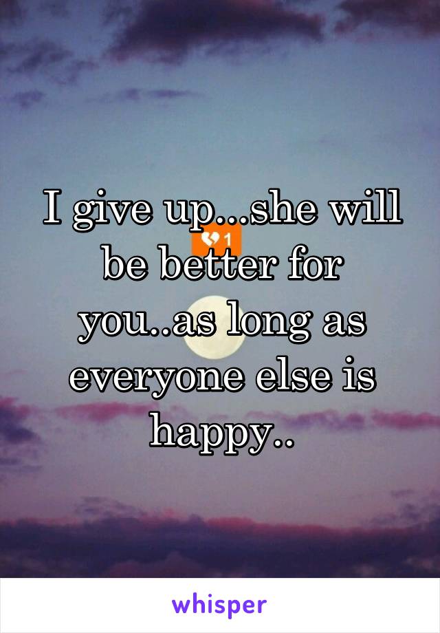 I give up...she will be better for you..as long as everyone else is happy..