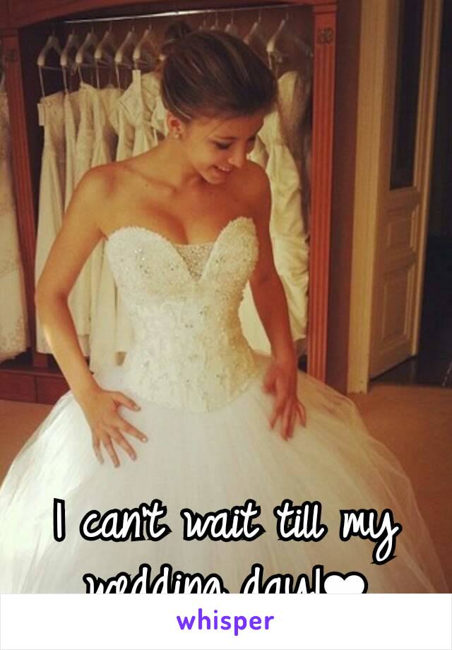 I can't wait till my wedding day!❤