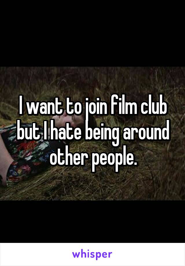 I want to join film club but I hate being around other people.