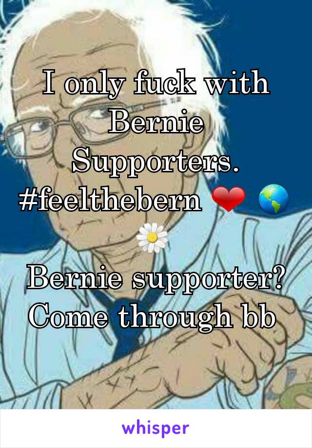 I only fuck with Bernie Supporters. #feelthebern ❤ 🌎 🌼 
Bernie supporter? Come through bb 