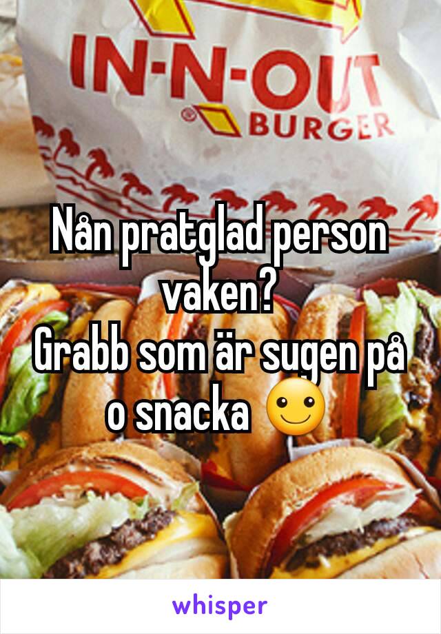 Nån pratglad person vaken?
Grabb som är sugen på o snacka ☺