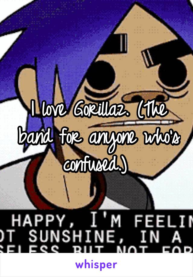 I love Gorillaz. (The band for anyone who's confused.) 