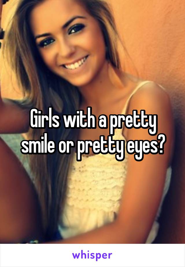 Girls with a pretty smile or pretty eyes?