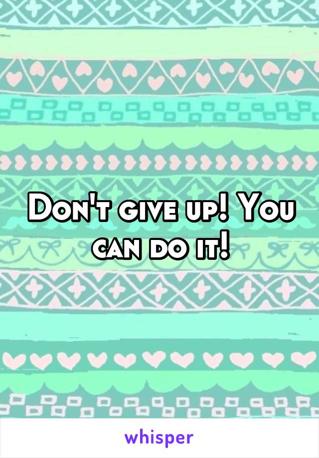 Don't give up! You can do it!