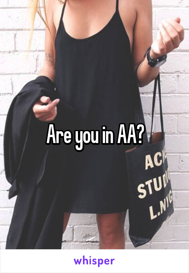 Are you in AA?