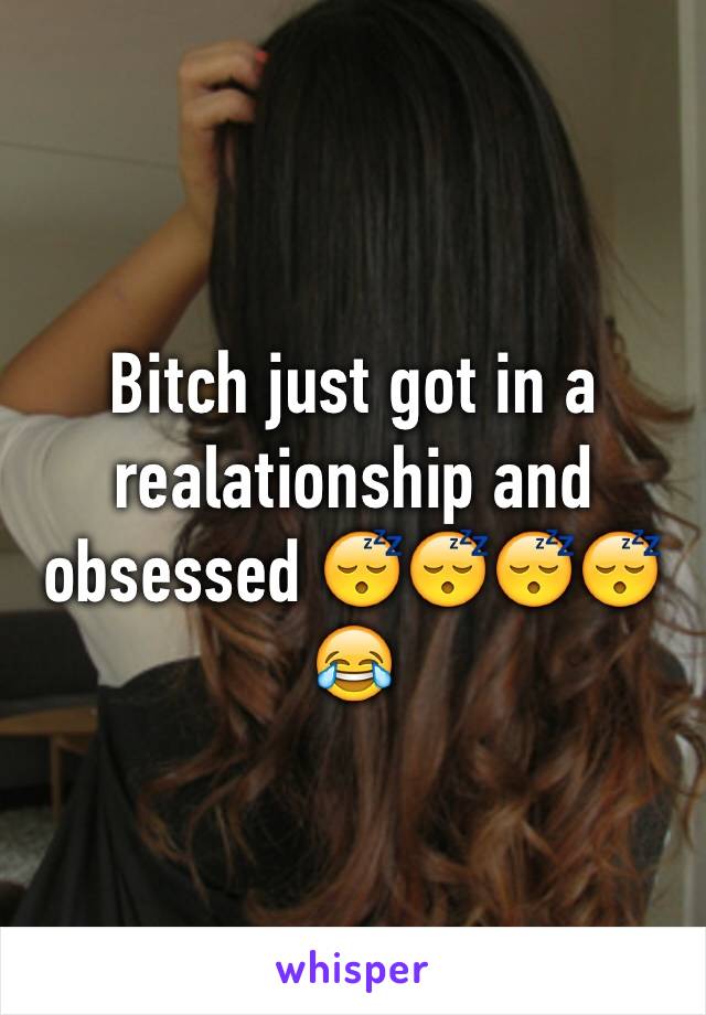 Bitch just got in a realationship and obsessed 😴😴😴😴😂