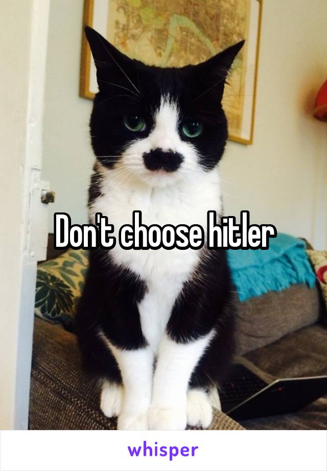 Don't choose hitler