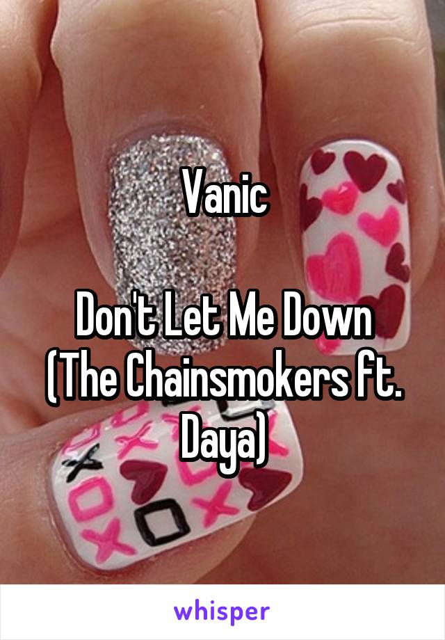 Vanic

Don't Let Me Down (The Chainsmokers ft. Daya)