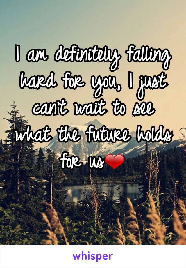 I am definitely falling hard for you, I just can't wait to see what the future holds for us❤