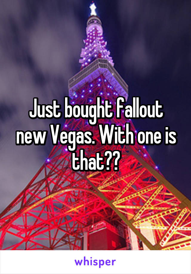 Just bought fallout new Vegas. With one is that??