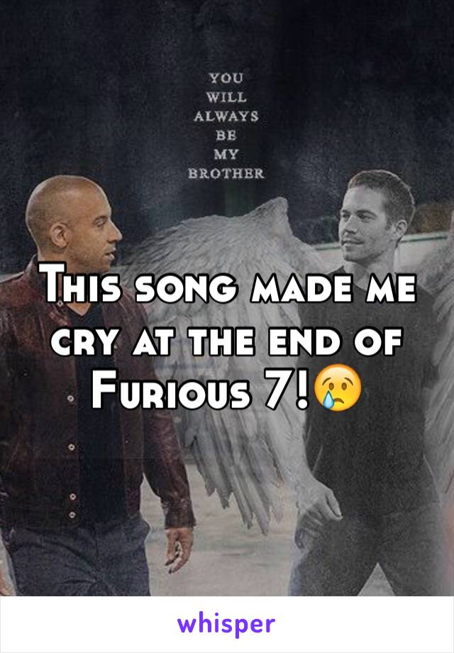 This song made me cry at the end of Furious 7!😢