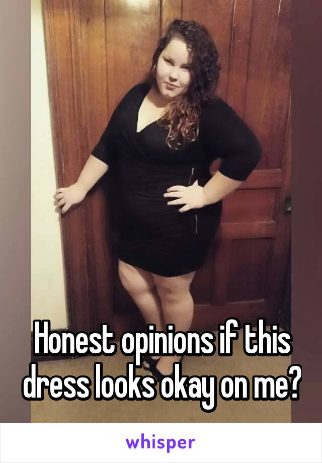 






Honest opinions if this dress looks okay on me? 