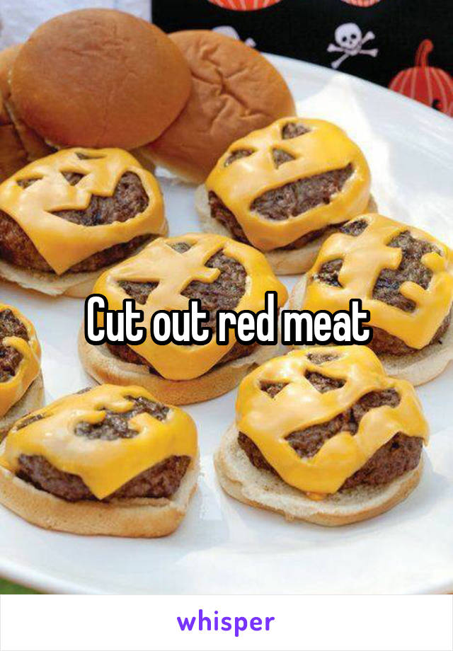 Cut out red meat