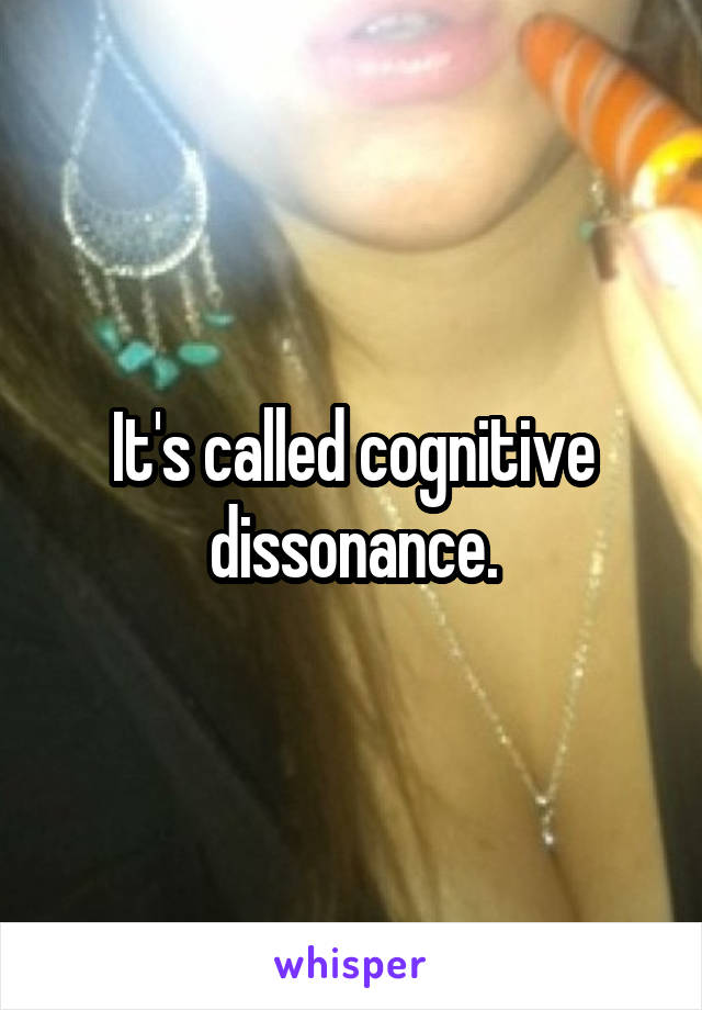 It's called cognitive dissonance.