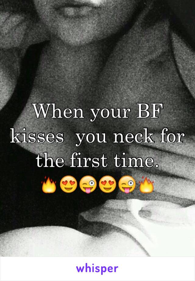 When your BF kisses  you neck for the first time.                               🔥😍😜😍😜🔥