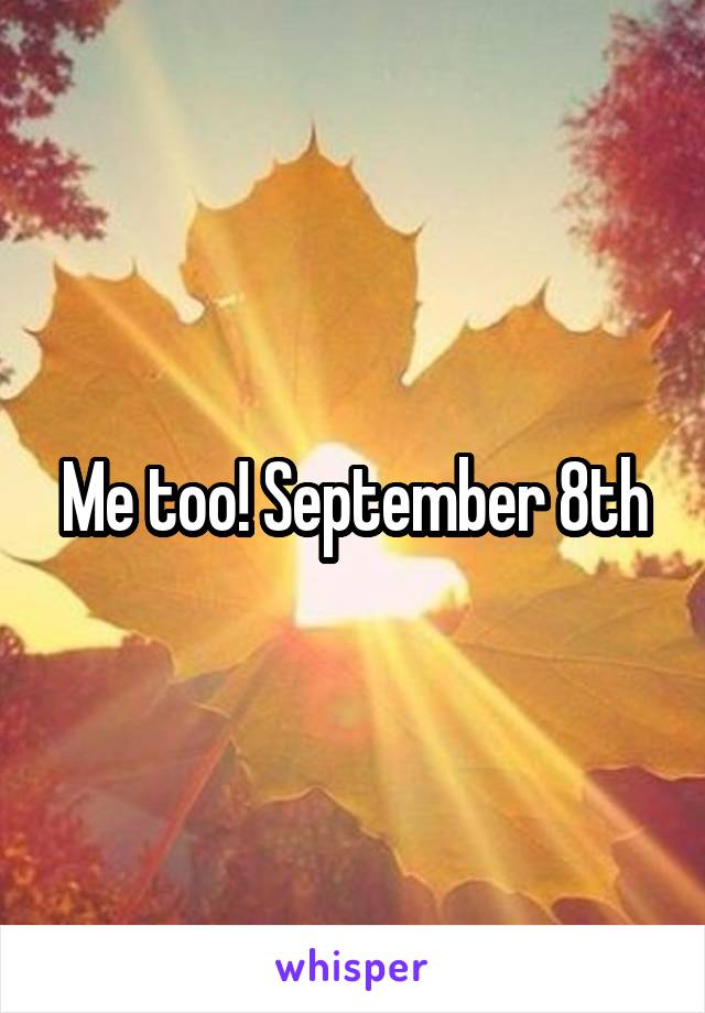 Me too! September 8th