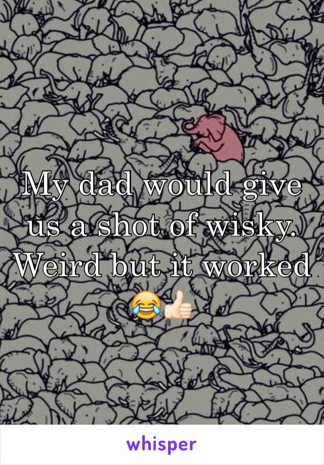 My dad would give us a shot of wisky. Weird but it worked 😂👍🏻