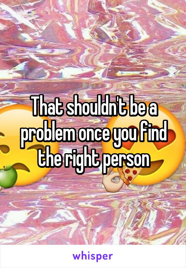 That shouldn't be a problem once you find the right person