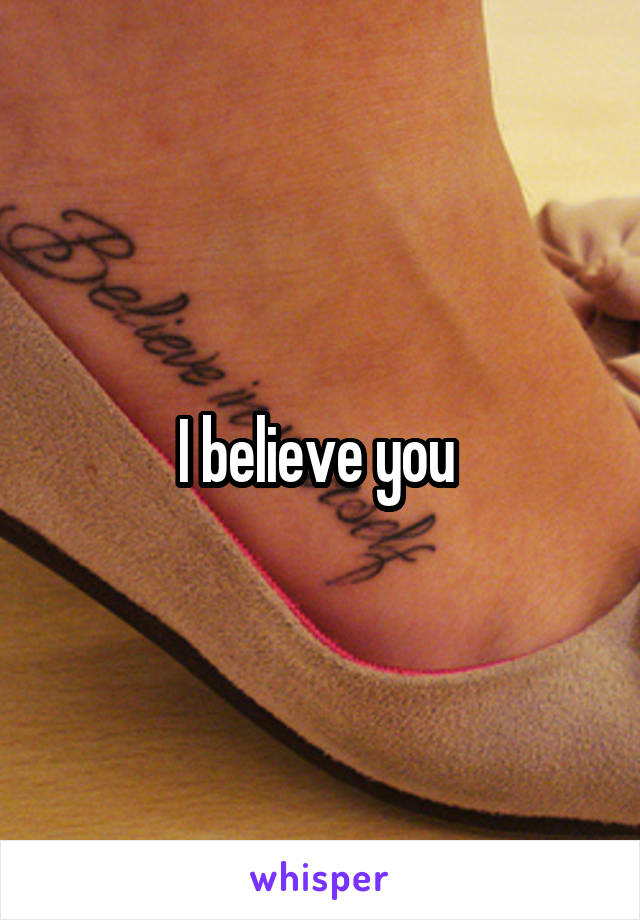 I believe you 