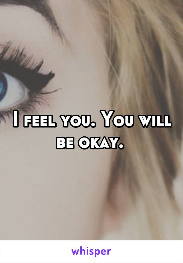 I feel you. You will be okay. 