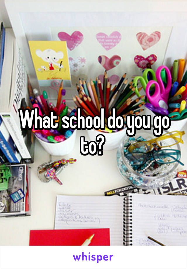 What school do you go to? 