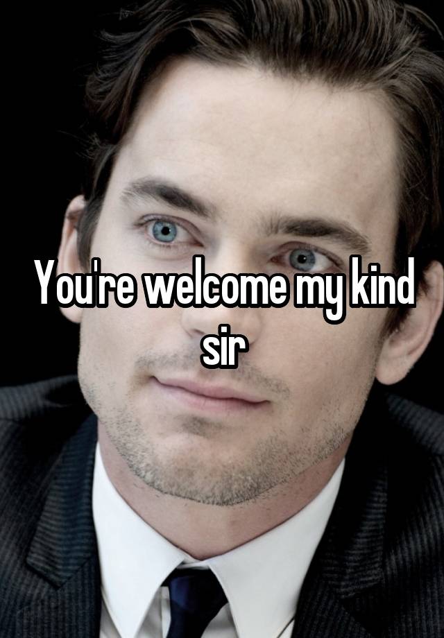 you-re-welcome-my-kind-sir