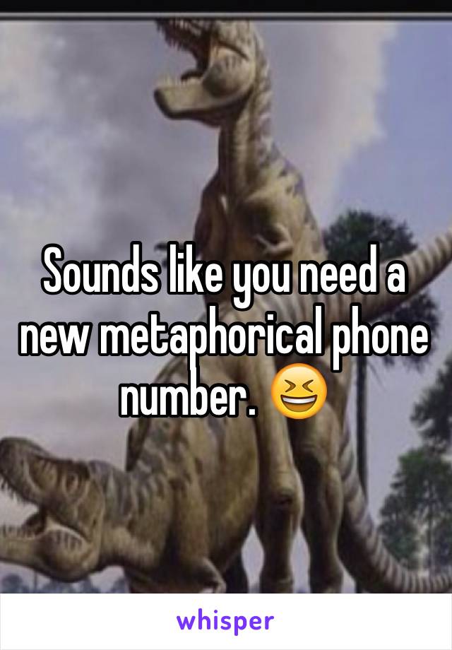 Sounds like you need a new metaphorical phone number. 😆