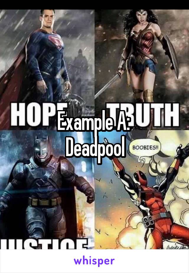 Example A: 
Deadpool