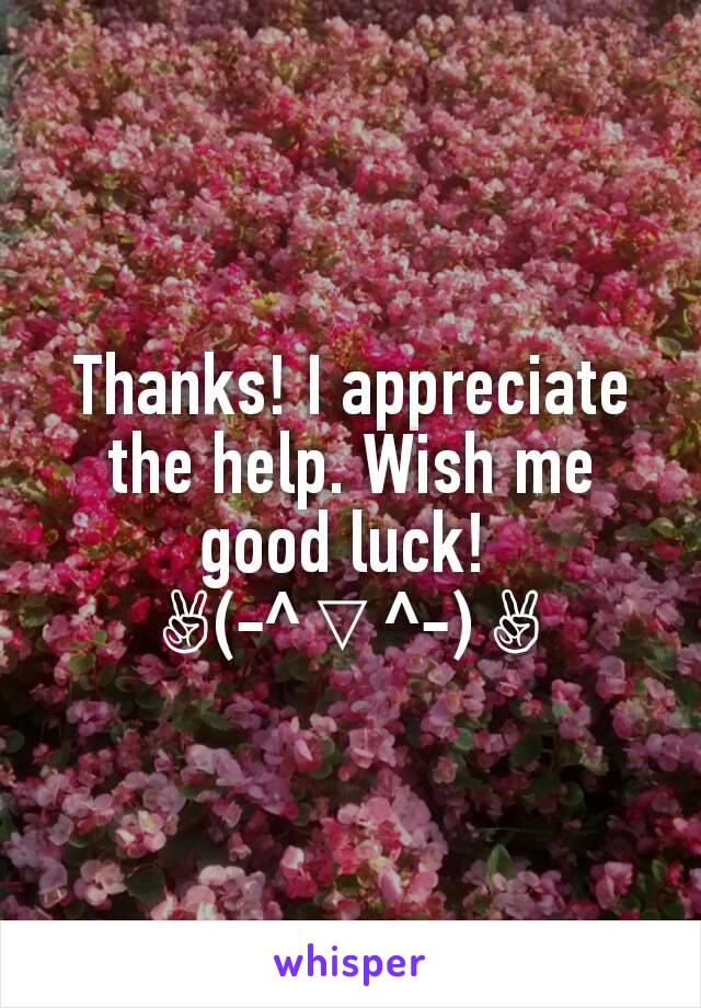 Thanks! I appreciate the help. Wish me good luck! 
✌(-^▽^-) ✌