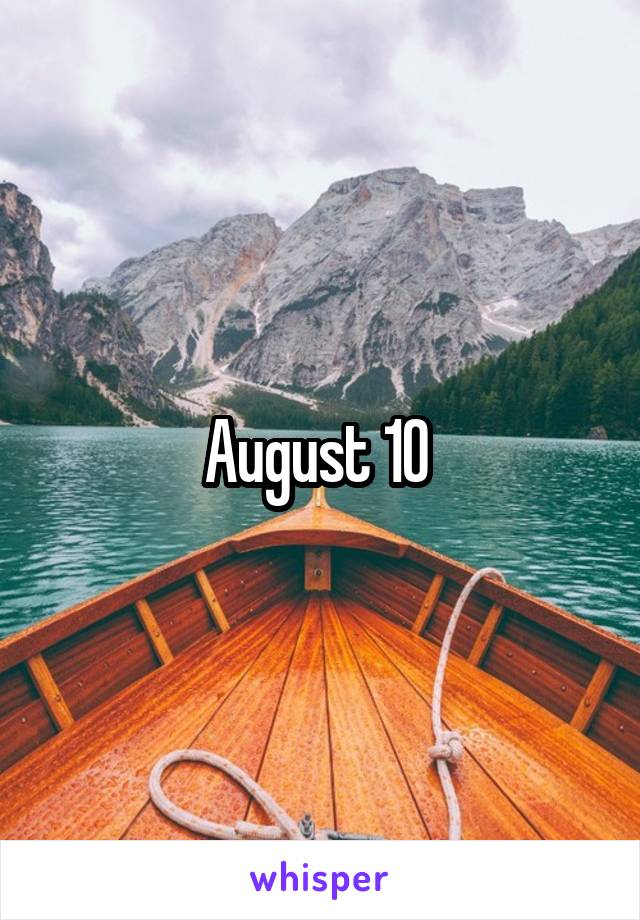 August 10 