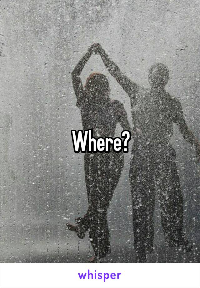 Where?