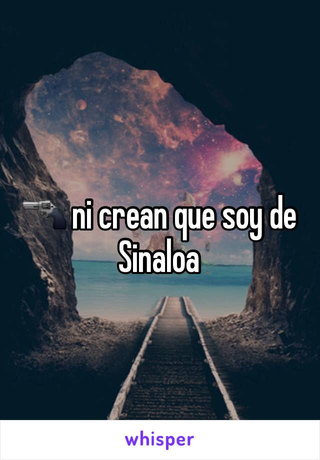 🔫 ni crean que soy de Sinaloa