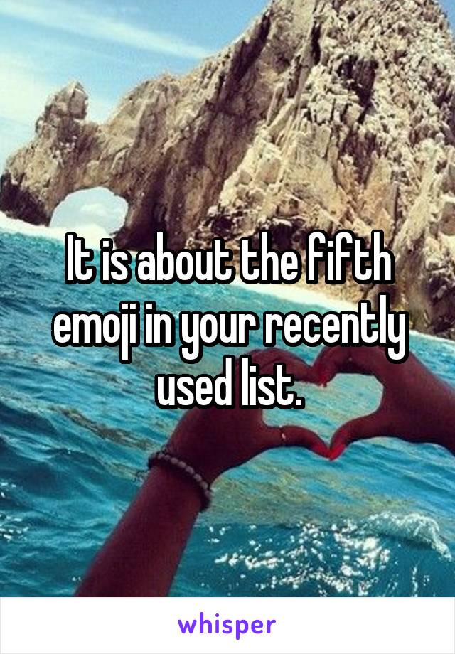 It is about the fifth emoji in your recently used list.