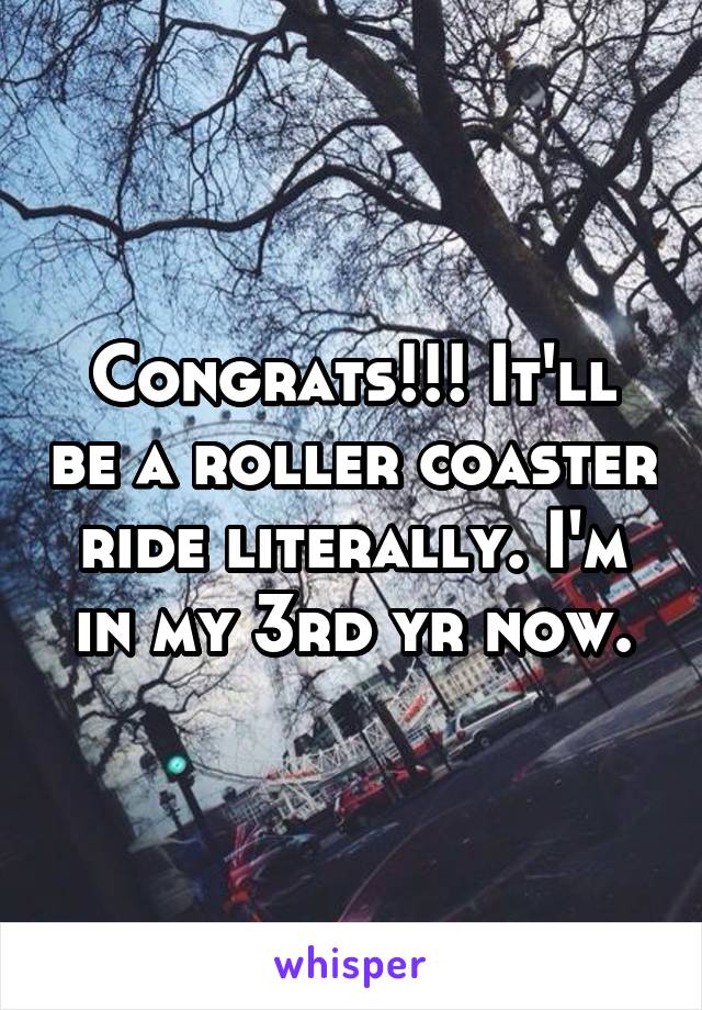 Congrats!!! It'll be a roller coaster ride literally. I'm in my 3rd yr now.