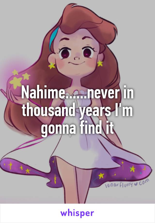 Nahime......never in thousand years I'm gonna find it