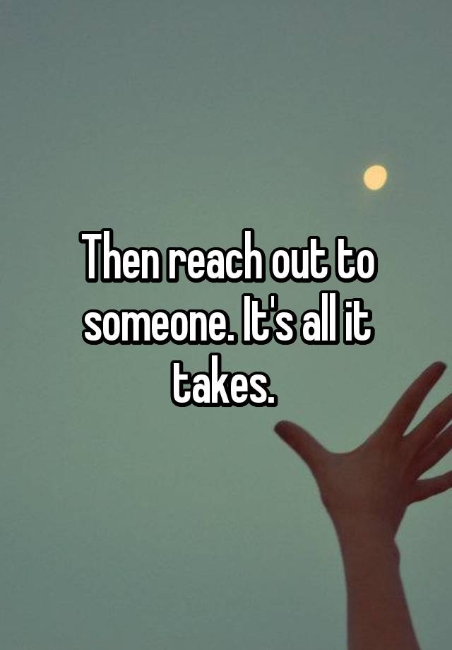 then-reach-out-to-someone-it-s-all-it-takes