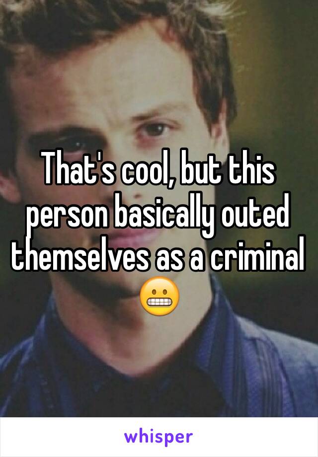 That's cool, but this person basically outed themselves as a criminal 😬