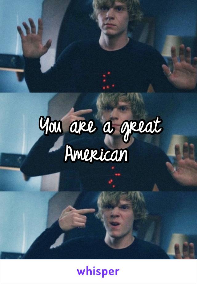 You are a great American 