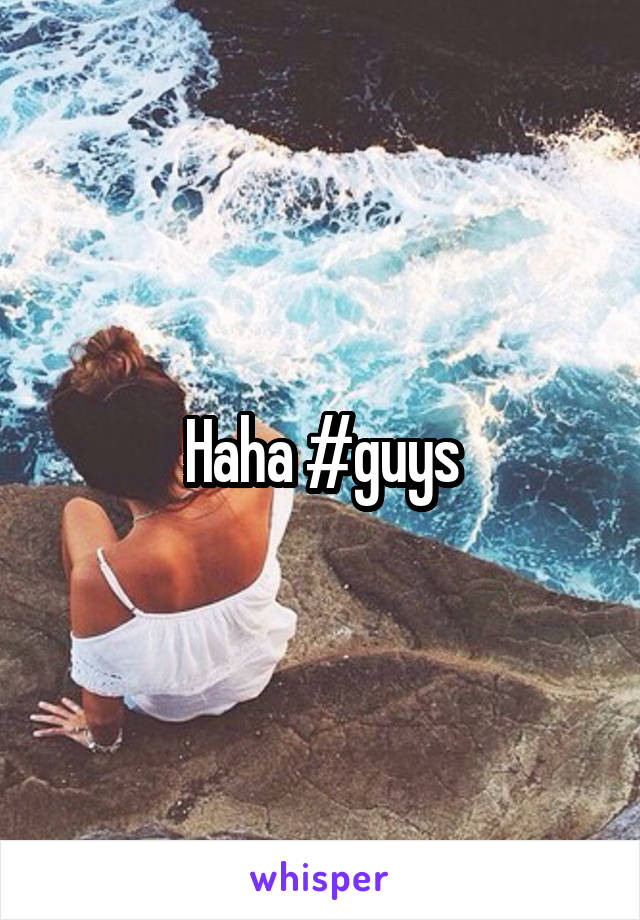 Haha #guys