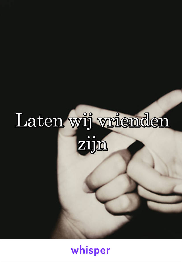 Laten wij vrienden zijn