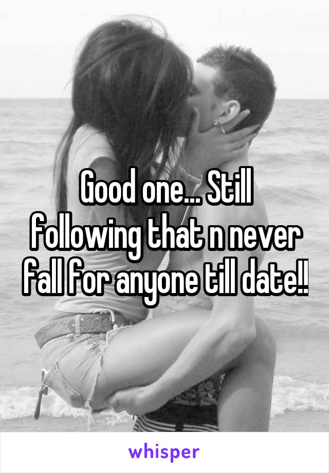 Good one... Still following that n never fall for anyone till date!!