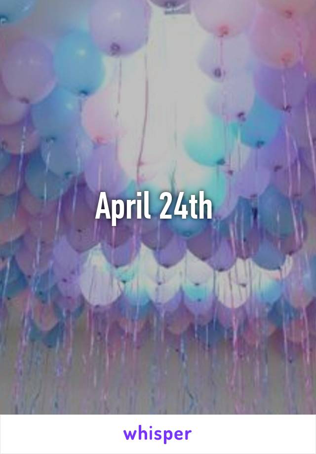 April 24th 
