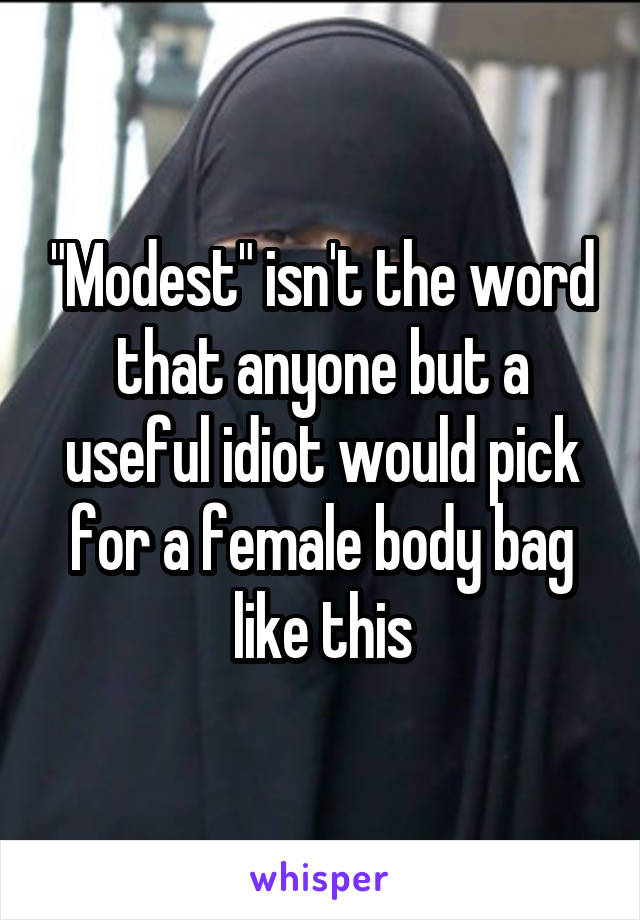 "Modest" isn't the word that anyone but a useful idiot would pick for a female body bag like this