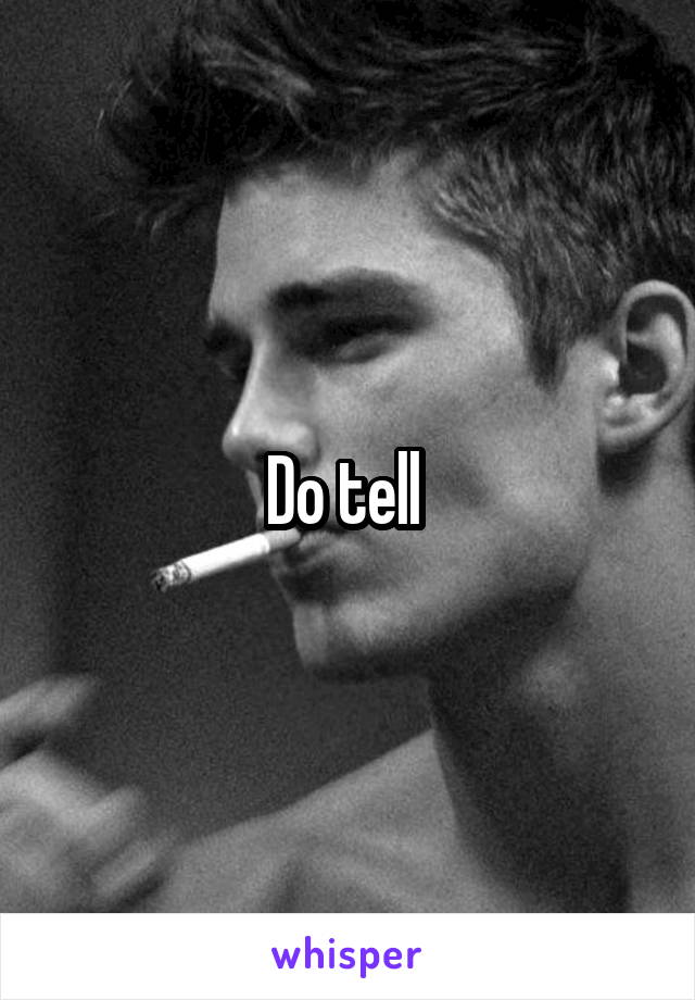 Do tell 