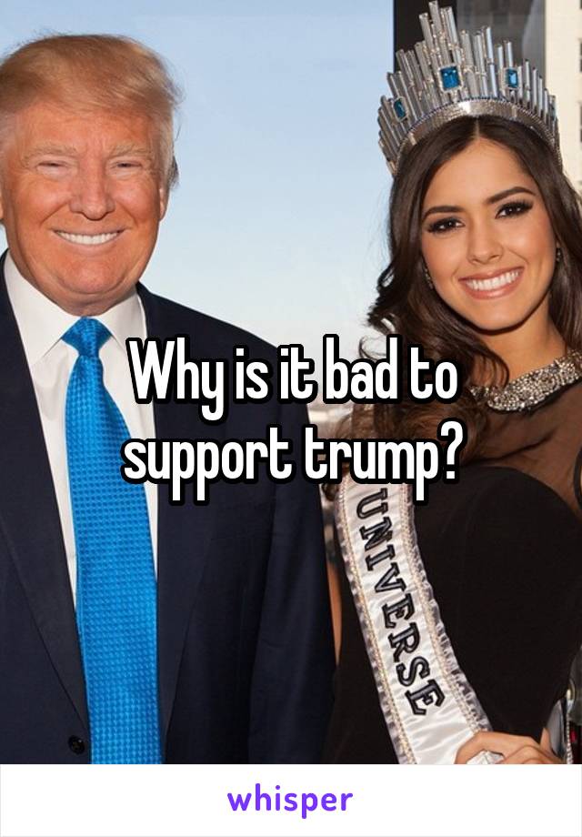 Why is it bad to support trump?