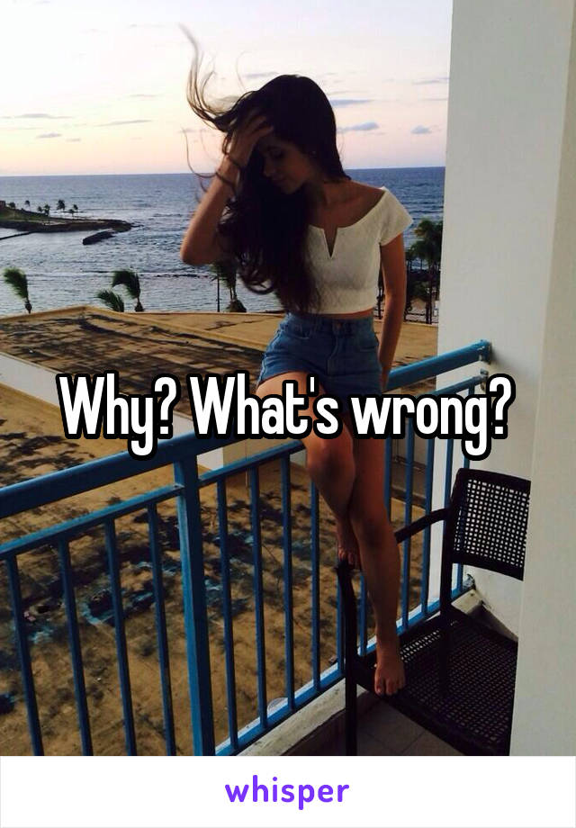 Why? What's wrong? 