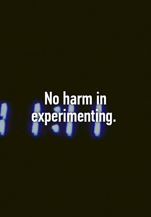 no-harm-in-experimenting