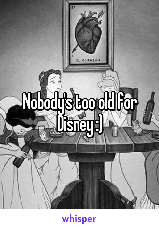 Nobody's too old for Disney :)