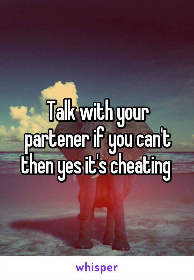 Talk with your partener if you can't then yes it's cheating 